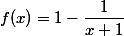 f(x)=1-\dfrac{1}{x+1}